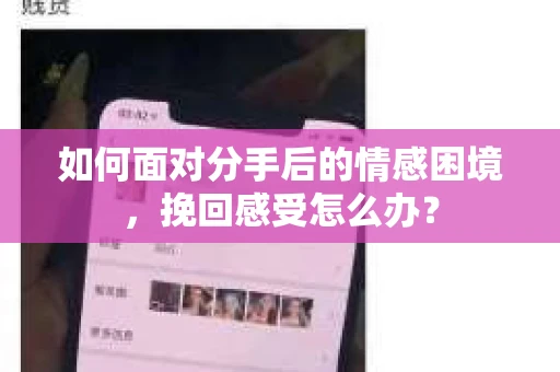 如何面对分手后的情感困境，挽回感受怎么办？