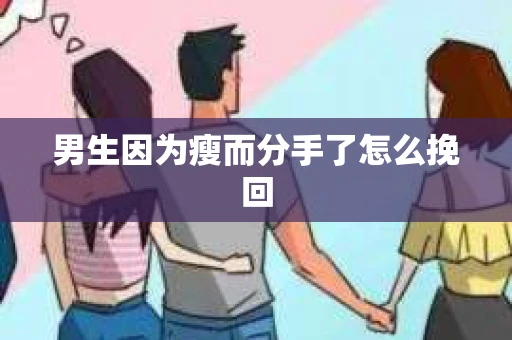 男生因为瘦而分手了怎么挽回