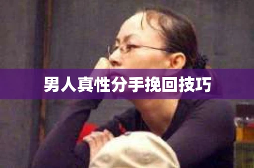 男人真性分手挽回技巧