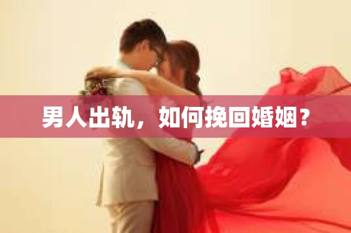 男人出轨，如何挽回婚姻？