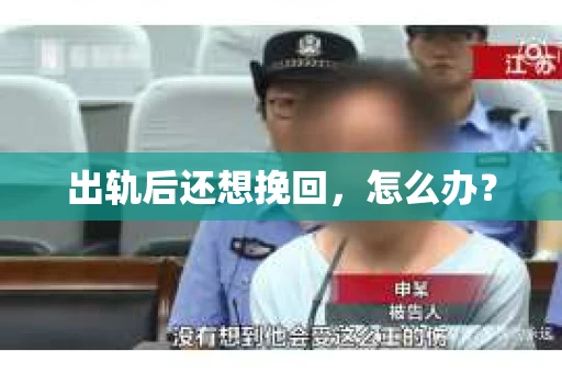 出轨后还想挽回，怎么办？