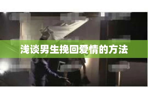 浅谈男生挽回爱情的方法