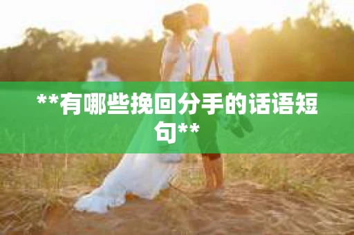 **有哪些挽回分手的话语短句**