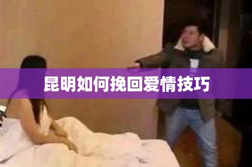 昆明如何挽回爱情技巧