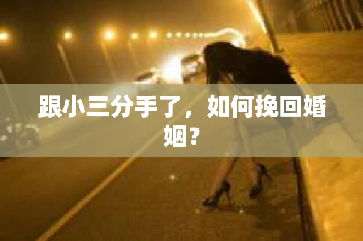 跟小三分手了，如何挽回婚姻？