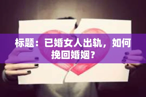 标题：已婚女人出轨，如何挽回婚姻？