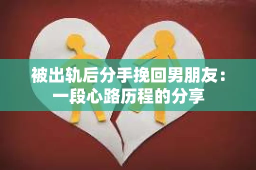 被出轨后分手挽回男朋友：一段心路历程的分享