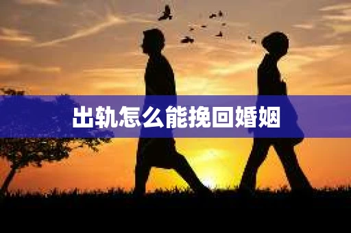 出轨怎么能挽回婚姻