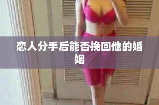恋人分手后能否挽回他的婚姻