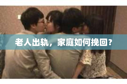 老人出轨，家庭如何挽回？