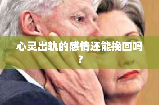 心灵出轨的感情还能挽回吗？