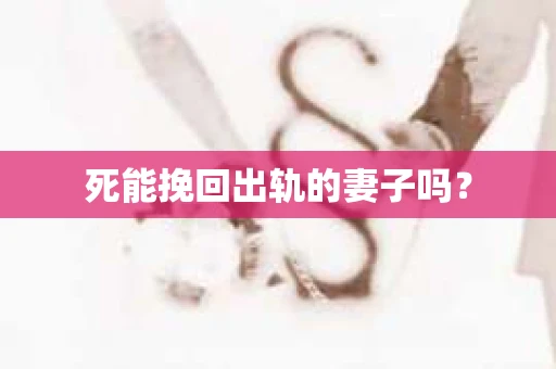 死能挽回出轨的妻子吗？