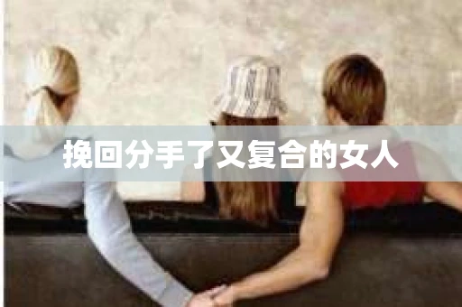 挽回分手了又复合的女人