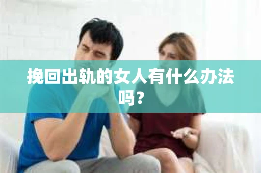 挽回出轨的女人有什么办法吗？