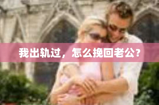 我出轨过，怎么挽回老公？