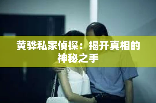 黄骅私家侦探：揭开真相的神秘之手