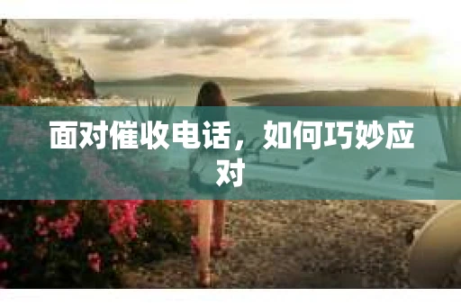 面对催收电话，如何巧妙应对