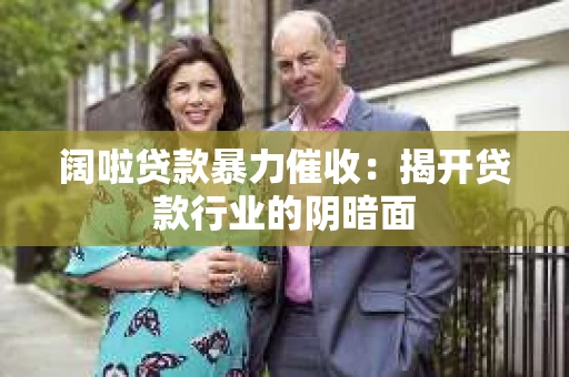 阔啦贷款暴力催收：揭开贷款行业的阴暗面