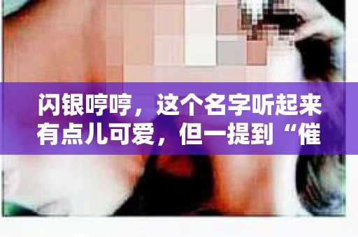 闪银哼哼，这个名字听起来有点儿可爱，但一提到“催收”，气氛就变得严肃起来。今天，我们就来聊聊这个话题，揭开“闪银哼哼催收”的神秘面纱。