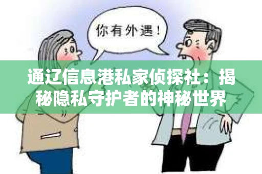 通辽信息港私家侦探社：揭秘隐私守护者的神秘世界