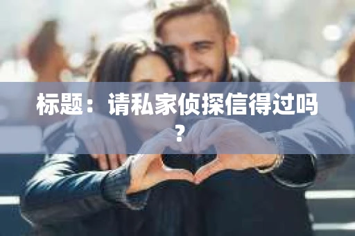 标题：请私家侦探信得过吗？