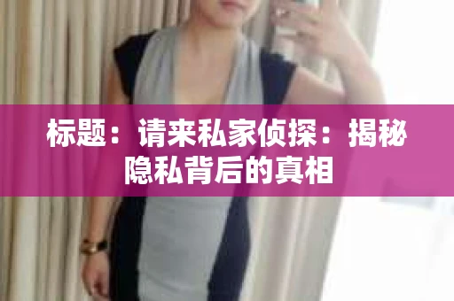 标题：请来私家侦探：揭秘隐私背后的真相