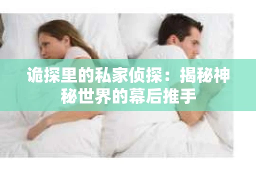 诡探里的私家侦探：揭秘神秘世界的幕后推手
