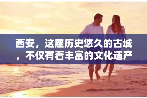 西安，这座历史悠久的古城，不仅有着丰富的文化遗产，也有着现代社会的各种需求。今天，我们就来聊聊一个比较特别的话题——西安有没有私家侦探。
