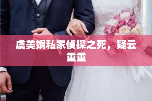虞美娟私家侦探之死，疑云重重