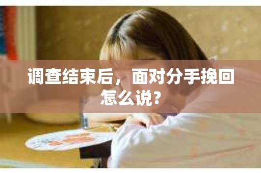 调查结束后，面对分手挽回怎么说？