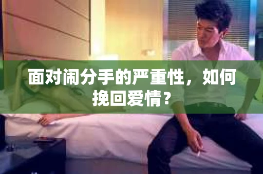 面对闹分手的严重性，如何挽回爱情？