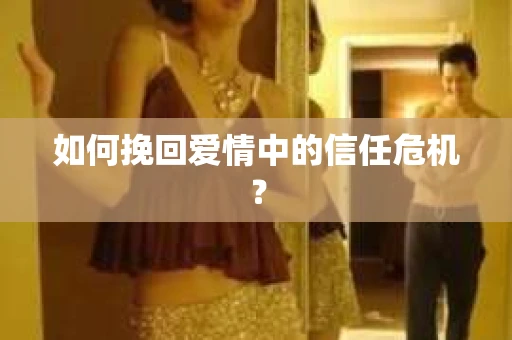 如何挽回爱情中的信任危机？