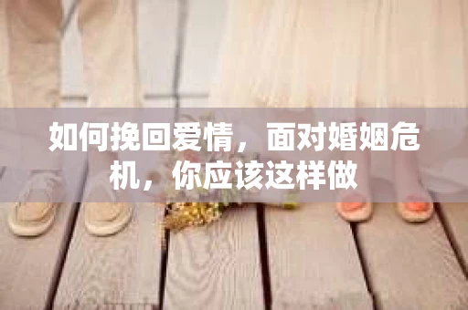 如何挽回爱情，面对婚姻危机，你应该这样做
