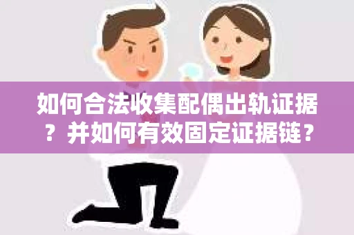 如何合法收集配偶出轨证据？并如何有效固定证据链？