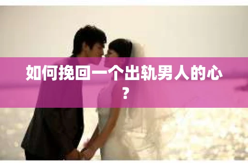 如何挽回一个出轨男人的心？