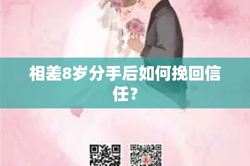 相差8岁分手后如何挽回信任？