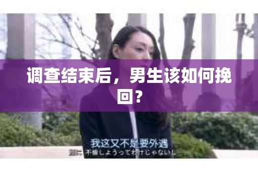 调查结束后，男生该如何挽回？