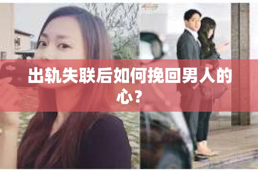 出轨失联后如何挽回男人的心？