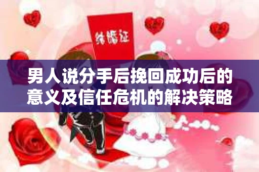 男人说分手后挽回成功后的意义及信任危机的解决策略