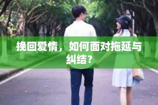 挽回爱情，如何面对拖延与纠结？