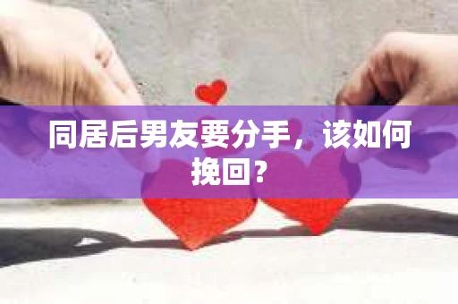 同居后男友要分手，该如何挽回？