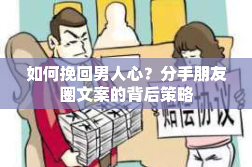 如何挽回男人心？分手朋友圈文案的背后策略