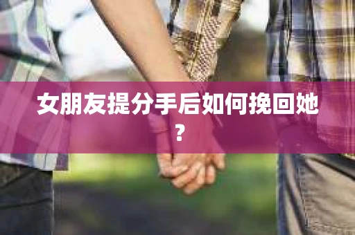 女朋友提分手后如何挽回她？