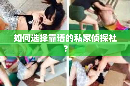 如何选择靠谱的私家侦探社? 如何选择靠谱的私家侦探社?
